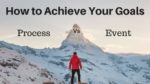 How to Actually Achieve Your Goals - Search for the Process…Not the Event