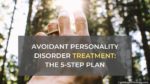Avoidant Personality Disorder Treatment: The 5-Step Plan