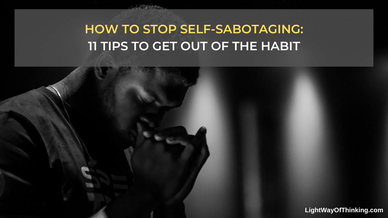 How To Stop Self-Sabotaging: 11 Tips To Get Out Of The Habit | Light ...