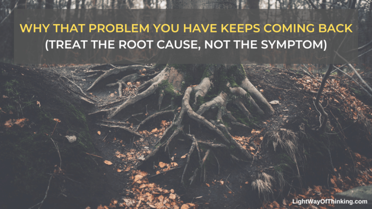 Treat The Root Cause, Not The Symptom | Light Way Of Thinking